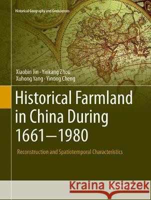 Historical Farmland in China During 1661-1980: Reconstruction and Spatiotemporal Characteristics Jin, Xiaobin 9783319891149