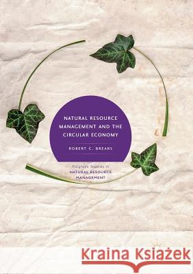 Natural Resource Management and the Circular Economy Robert C. Brears 9783319891156 Palgrave MacMillan