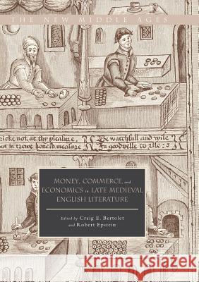 Money, Commerce, and Economics in Late Medieval English Literature Craig E. Bertolet Robert Epstein 9783319891187 Palgrave MacMillan