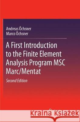 A First Introduction to the Finite Element Analysis Program Msc Marc/Mentat Öchsner, Andreas 9783319891200 Springer