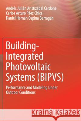 Building-Integrated Photovoltaic Systems (Bipvs): Performance and Modeling Under Outdoor Conditions Aristizábal Cardona, Andrés Julián 9783319891224