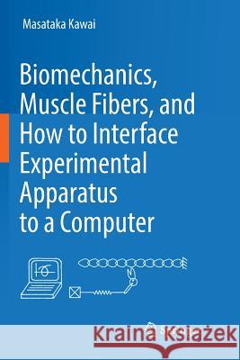 Biomechanics, Muscle Fibers, and How to Interface Experimental Apparatus to a Computer Masataka Kawai 9783319891323 Springer