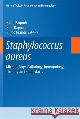 Staphylococcus Aureus: Microbiology, Pathology, Immunology, Therapy and Prophylaxis Bagnoli, Fabio 9783319891347 Springer