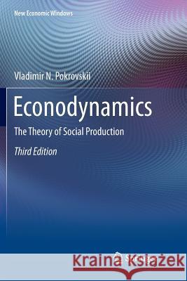 Econodynamics: The Theory of Social Production Pokrovskii, Vladimir N. 9783319891385 Springer