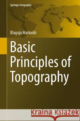 Basic Principles of Topography Blagoja Markoski 9783319891484 Springer