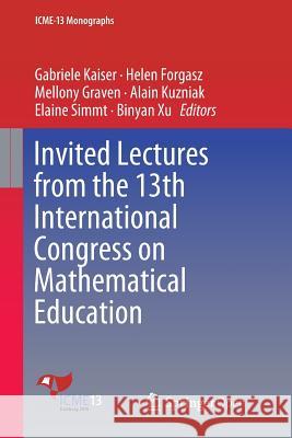 Invited Lectures from the 13th International Congress on Mathematical Education Gabriele Kaiser Helen Forgasz Mellony Graven 9783319891514 Springer