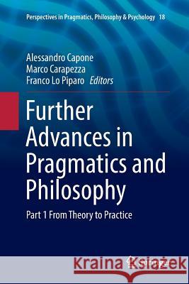 Further Advances in Pragmatics and Philosophy: Part 1 from Theory to Practice Capone, Alessandro 9783319891521