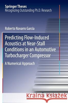 Predicting Flow-Induced Acoustics at Near-Stall Conditions in an Automotive Turbocharger Compressor: A Numerical Approach Navarro García, Roberto 9783319891613