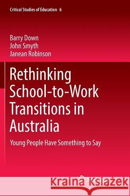 Rethinking School-To-Work Transitions in Australia: Young People Have Something to Say Down, Barry 9783319891644