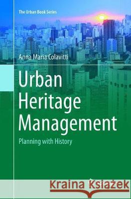 Urban Heritage Management: Planning with History Colavitti, Anna Maria 9783319891736 Springer