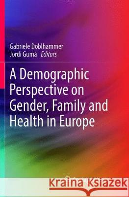 A Demographic Perspective on Gender, Family and Health in Europe Gabriele Doblhammer Jordi Guma 9783319891750 Springer