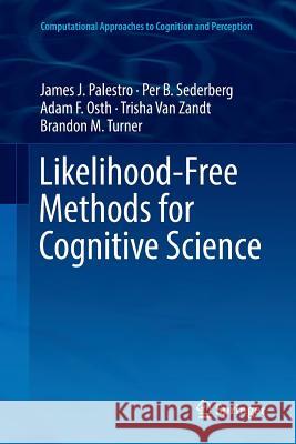 Likelihood-Free Methods for Cognitive Science James J. Palestro Per B. Sederberg Adam F. Osth 9783319891811 Springer