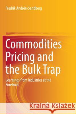 Commodities Pricing and the Bulk Trap: Learnings from Industries at the Forefront Andrén-Sandberg, Fredrik 9783319891842