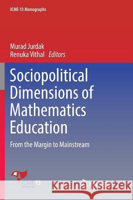 Sociopolitical Dimensions of Mathematics Education: From the Margin to Mainstream Jurdak, Murad 9783319891897