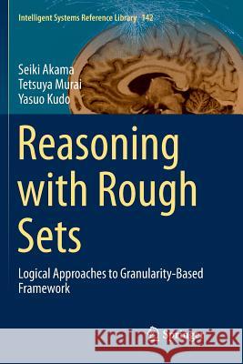 Reasoning with Rough Sets: Logical Approaches to Granularity-Based Framework Akama, Seiki 9783319891958