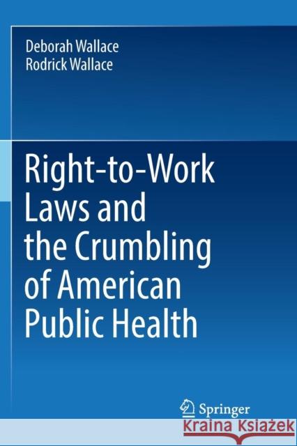 Right-To-Work Laws and the Crumbling of American Public Health Wallace, Deborah 9783319892078 Springer