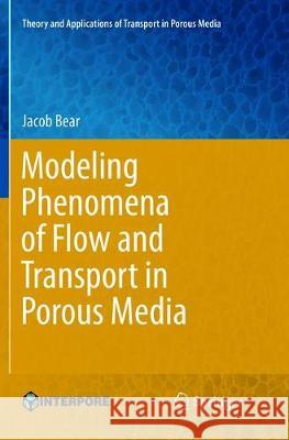 Modeling Phenomena of Flow and Transport in Porous Media Jacob Bear 9783319892153 Springer