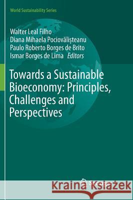 Towards a Sustainable Bioeconomy: Principles, Challenges and Perspectives Walter Lea Diana Mihaela Pociovălișteanu Paulo Roberto Borge 9783319892290 Springer