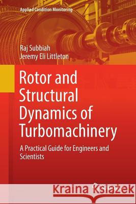 Rotor and Structural Dynamics of Turbomachinery: A Practical Guide for Engineers and Scientists Subbiah, Raj 9783319892467 Springer