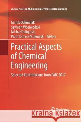 Practical Aspects of Chemical Engineering: Selected Contributions from Paic 2017 Ochowiak, Marek 9783319892641 Springer