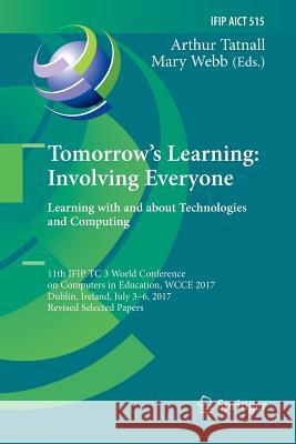 Tomorrow's Learning: Involving Everyone. Learning with and about Technologies and Computing: 11th Ifip Tc 3 World Conference on Computers in Education Tatnall, Arthur 9783319892757