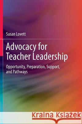 Advocacy for Teacher Leadership: Opportunity, Preparation, Support, and Pathways Lovett, Susan 9783319892771