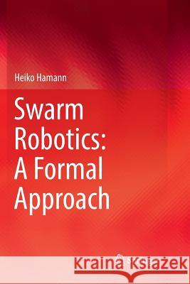 Swarm Robotics: A Formal Approach Heiko Hamann 9783319892795