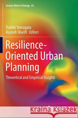 Resilience-Oriented Urban Planning: Theoretical and Empirical Insights Yamagata, Yoshiki 9783319892887 Springer