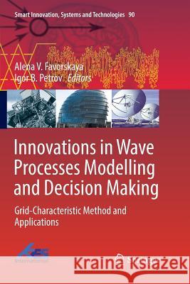 Innovations in Wave Processes Modelling and Decision Making: Grid-Characteristic Method and Applications Favorskaya, Alena V. 9783319892894