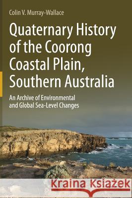 Quaternary History of the Coorong Coastal Plain, Southern Australia: An Archive of Environmental and Global Sea-Level Changes Murray-Wallace, Colin V. 9783319893419 Springer