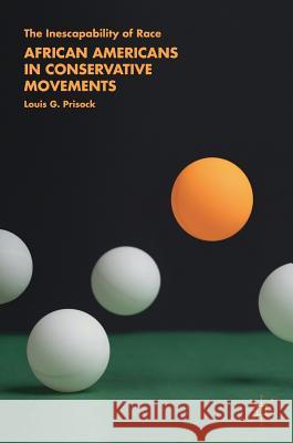 African Americans in Conservative Movements: The Inescapability of Race Prisock, Louis G. 9783319893501 Palgrave MacMillan