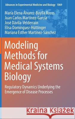 Modeling Methods for Medical Systems Biology: Regulatory Dynamics Underlying the Emergence of Disease Processes Álvarez-Buylla Roces, María Elena 9783319893532