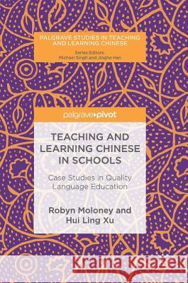 Teaching and Learning Chinese in Schools: Case Studies in Quality Language Education Moloney, Robyn 9783319893716 Palgrave Pivot