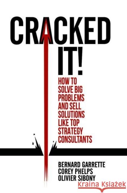 Cracked It!: How to Solve Big Problems and Sell Solutions Like Top Strategy Consultants Garrette, Bernard 9783319893747 Palgrave MacMillan