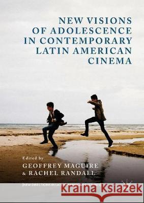 New Visions of Adolescence in Contemporary Latin American Cinema Geoffrey Maguire Rachel Randall 9783319893808