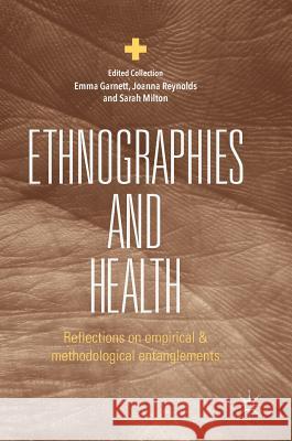 Ethnographies and Health: Reflections on Empirical and Methodological Entanglements Garnett, Emma 9783319893952 Palgrave MacMillan