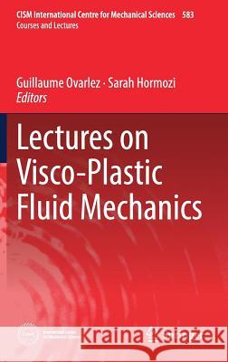 Lectures on Visco-Plastic Fluid Mechanics Guillaume Ovarlez Sarah Hormozi 9783319894379 Springer