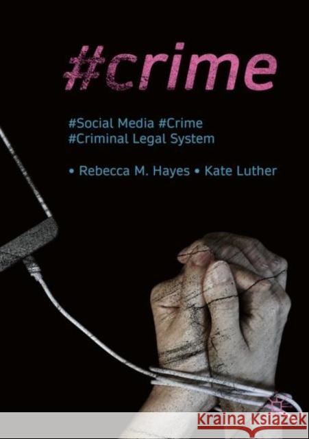 #Crime: Social Media, Crime, and the Criminal Legal System Hayes, Rebecca M. 9783319894430 Palgrave MacMillan