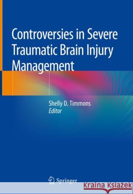 Controversies in Severe Traumatic Brain Injury Management Shelly Timmons 9783319894768 Springer