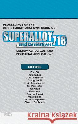 Proceedings of the 9th International Symposium on Superalloy 718 & Derivatives: Energy, Aerospace, and Industrial Applications Eric Ott Xingbo Liu Joel Andersson 9783319894799 Springer
