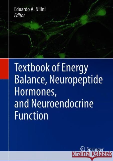 Textbook of Energy Balance, Neuropeptide Hormones, and Neuroendocrine Function Eduardo Nillni 9783319895055 Springer International Publishing AG