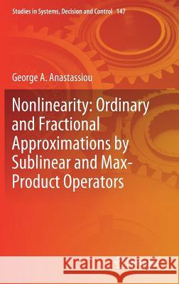 Nonlinearity: Ordinary and Fractional Approximations by Sublinear and Max-Product Operators George a. Anastassiou 9783319895086