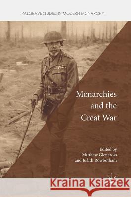Monarchies and the Great War Matthew Glencross Judith Rowbotham 9783319895147