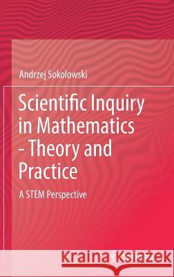 Scientific Inquiry in Mathematics - Theory and Practice: A Stem Perspective Sokolowski, Andrzej 9783319895239