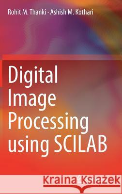 Digital Image Processing Using Scilab Thanki, Rohit M. 9783319895321