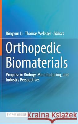 Orthopedic Biomaterials: Progress in Biology, Manufacturing, and Industry Perspectives Li, Bingyun 9783319895413 Springer