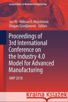 Proceedings of 3rd International Conference on the Industry 4.0 Model for Advanced Manufacturing: Amp 2018 Ni, Jun 9783319895628 Springer