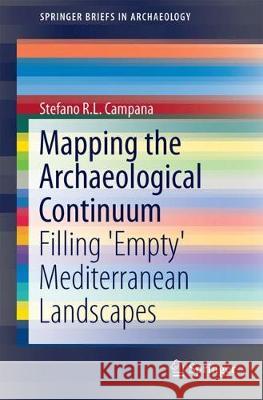 Mapping the Archaeological Continuum: Filling 'Empty' Mediterranean Landscapes Campana, Stefano R. L. 9783319895710 Springer