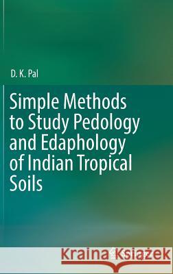 Simple Methods to Study Pedology and Edaphology of Indian Tropical Soils D. K. Pal 9783319895987 Springer