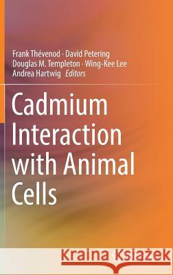 Cadmium Interaction with Animal Cells Frank Thevenod David Petering Douglas Templeton 9783319896229